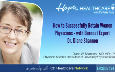 How to Successfully Retain Women Physicians- with Burnout Expert Dr. Diane Shannon