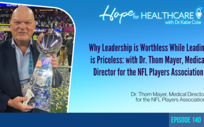 Why Leadership is Worthless While Leading is Priceless: with Dr. Thom Mayer, Medical Director for the NFL Players Association